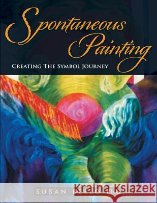 Spontaneous Painting: Creating the Symbol Journey Susan Bell 9781452553337