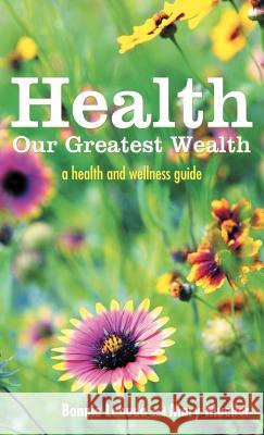 Health: Our Greatest Wealth: A Health and Wellness Guide Bonnie Labuda, Mary Mueller (Seton Hall University, USA) 9781452553368 Balboa Press