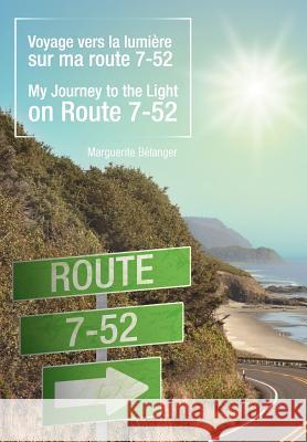 Voyage Vers La Lumi Re Sur Ma Route 7-52/My Journey to the Light on Route 7-52 Marguerite B 9781452553757 Balboa Press