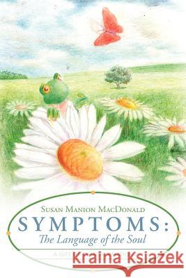 Symptoms: The Language of the Soul: A Gift of Transformation MacDonald, Susan Manion 9781452554006