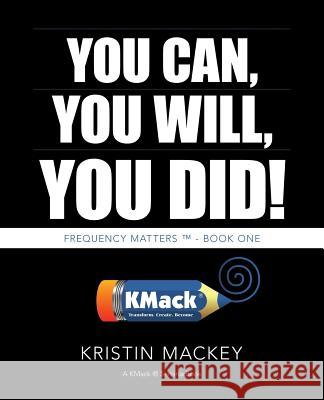 You Can, You Will, You Did!: Frequency Matters (TM) - Book One Mackey, Kristin 9781452554273