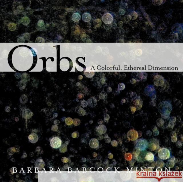 Orbs: A Colorful, Ethereal Dimension Minton, Barbara Babcock 9781452554334