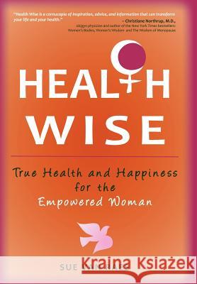Health Wise: True Health and Happiness for the Empowered Woman Van Raes, Sue 9781452555270