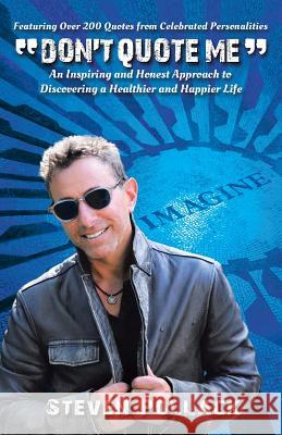 Don't Quote Me: An Inspiring and Honest Approach to Discovering a Healthier and Happier Life Steven Pollack 9781452555447 Balboa Press