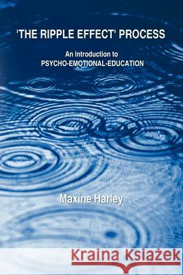 The Ripple Effect Process: An Introduction to Psycho-Emotional-Education Harley, Maxine 9781452556642 Balboa Press