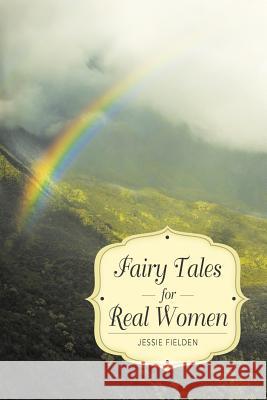 Fairy Tales for Real Women Jessie Fielden 9781452558042