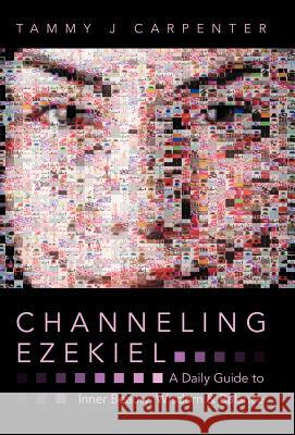 Channeling Ezekiel: A Daily Guide to Inner Beauty, Wisdom & Balance Carpenter, Tammy J. 9781452558844