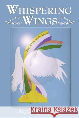 Whispering Wings: My Walk with God Wright, Angelcia Carol 9781452559445