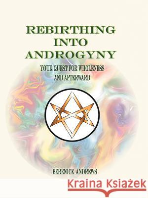 Rebirthing Into Androgyny: Your Quest for Wholeness and Afterward Andrews, Berenice 9781452559469 Balboa Press