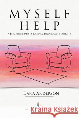 Myself Help: A Psychotherapist's Journey Toward Authenticity Anderson, Dana 9781452559582 Balboa Press