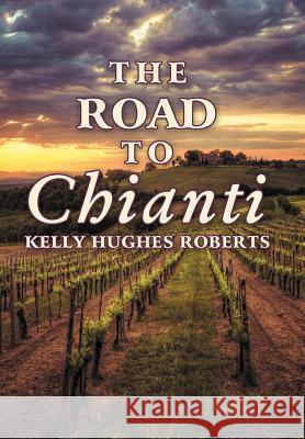 The Road to Chianti Kelly Hughes Roberts 9781452559636