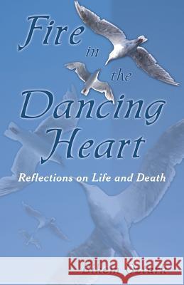 Fire In The Dancing Heart: Reflections on Life and Death Ozturk, Bikem 9781452560205