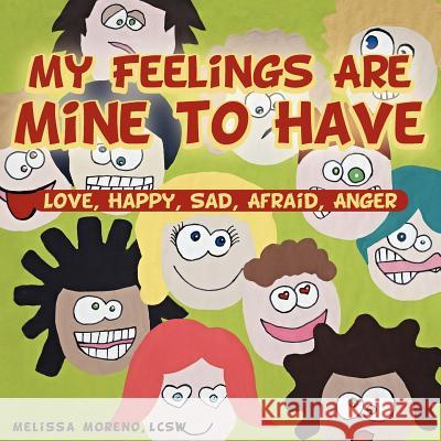 My Feelings Are Mine to Have: Love, Happy, Sad, Afraid, Anger Moreno Lcsw, Melissa 9781452560496