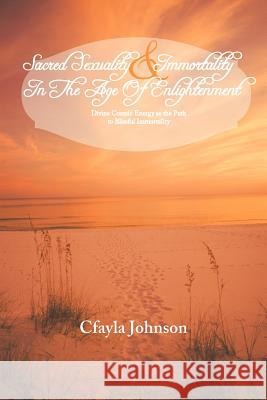 Sacred Sexuality and Immortality in the Age of Enlightenment and Beach Foodie Goes Global Cfayla Johnson 9781452560540 Balboa Press