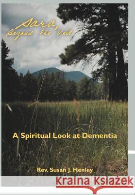 Sara, Beyond the Veil: A Spiritual Look at Dementia Henley, Susan J. 9781452560878 Balboa Press