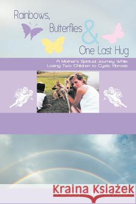 Rainbows, Butterflies & One Last Hug: A Mother's Spiritual Journey Losing Two Children to Cystic Fibrosis IMM-Anesi, Peggy S. 9781452561028 Balboa Press
