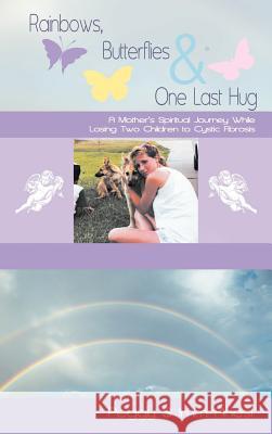 Rainbows, Butterflies & One Last Hug: A Mother's Spiritual Journey Losing Two Children to Cystic Fibrosis IMM-Anesi, Peggy S. 9781452561042 Balboa Press
