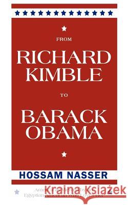 From Richard Kimble to Barack Obama: America as Viewed by an Egyptian-American Who Loves Her Nasser, Hossam 9781452561226