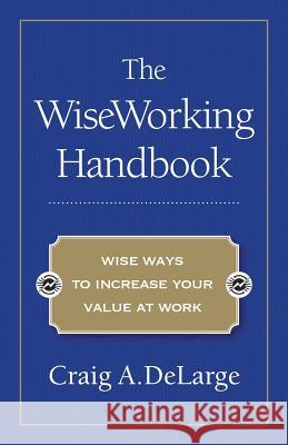 The WiseWorking Handbook Delarge, Craig A. 9781452561356 Balboa Press
