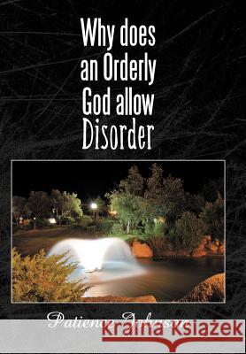 Why Does an Orderly God Allow Disorder Patience Johnson 9781452561370 Balboa Press