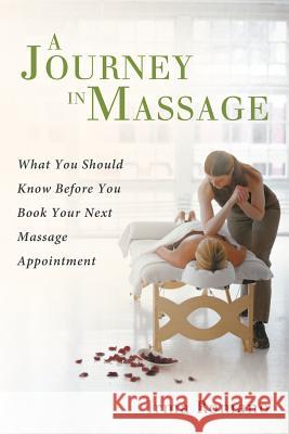 A Journey in Massage: What You Should Know Before You Book Your Next Massage Appointment Romano, Irma 9781452561523