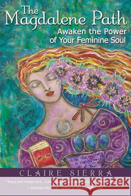 The Magdalene Path: Awaken the Power of Your Feminine Soul Sierra, Claire 9781452561851 Balboa Press