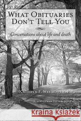 What Obituaries Don't Tell You: Conversations about Life and Death Weymouth, Kathryn F. 9781452561981 Balboa Press