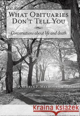 What Obituaries Don't Tell You: Conversations about Life and Death Weymouth, Kathryn F. 9781452562001 Balboa Press