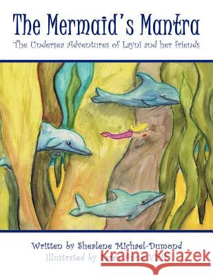 The Mermaid's Mantra: The Undersea Adventures of Layni and Her Friends Michael-Dumond, Shealene 9781452563268