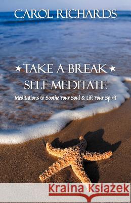 Take a Break Self-Meditate: Meditations to Soothe Your Soul & Lift Your Spirit Richards, Carol 9781452563305