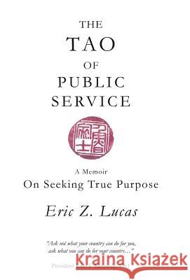 The Tao of Public Service: A Memoir: On Seeking True Purpose Lucas, Eric Z. 9781452563435