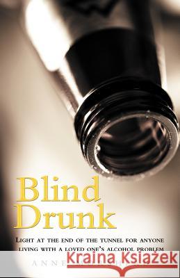 Blind Drunk: Light at the end of the tunnel for anyone living with a loved one's alcohol problem Morshead, Anne 9781452563633 Balboa Press