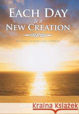 Each Day Is a New Creation: Guidelines on Living a Life of Purpose Stephany, Kathleen 9781452564074 Balboa Press