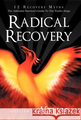 Radical Recovery: 12 Recovery Myths: The Addiction Survivor's Guide to the Twelve Steps Kelly, Chuck 9781452564647
