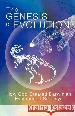 The Genesis of Evolution: How God Created Darwinian Evolution in Six Days Williams, Roger 9781452564654