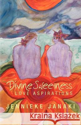 Divine Sweetness: Love Aspirations Janaki, Jennieke 9781452565279