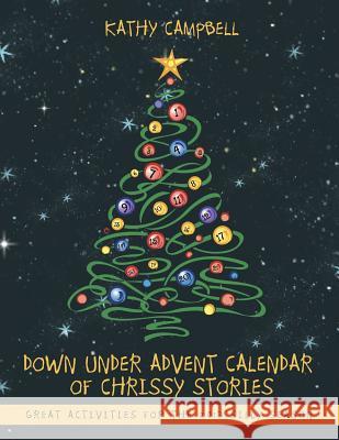 Down Under Advent Calendar of Chrissy Stories: Great Activities for the 2013 Silly Season Kathy Campbell 9781452565408