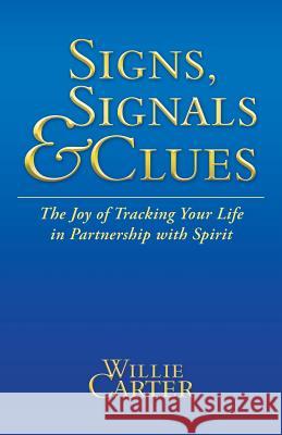 Signs, Signals and Clues: The Joy of Tracking Your Life in Partnership with Spirit Carter, Willie 9781452565439