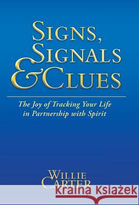 Signs, Signals and Clues: The Joy of Tracking Your Life in Partnership with Spirit Carter, Willie 9781452565453