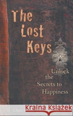 The Lost Keys: Unlock the Secrets to Happiness Smith, Chris 9781452566238
