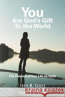 You Are God's Gift to the World: The Purpose of Your Life on Earth Savary, Louis M. 9781452566443