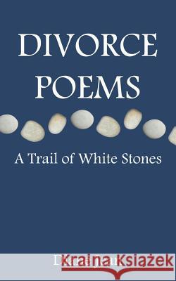 Divorce Poems: A Trail of White Stones Diane Jean 9781452566962 Balboa Press