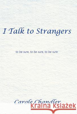 I Talk to Strangers: To Be Sure, to Be Sure, to Be Sure Carole Chandler 9781452567006 Balboa Press