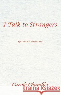 I Talk to Strangers: Upstairs and Downstairs Chandler, Carole 9781452567044