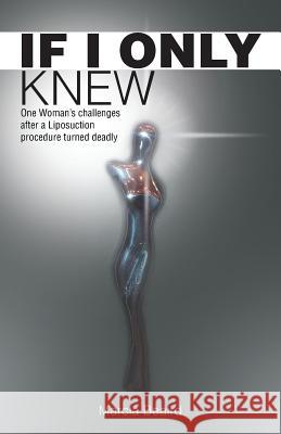 If I Only Knew: One Woman's Challenges After a Liposuction Procedure Turned Deadly Beaird, Marcia 9781452568324