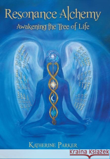 Resonance Alchemy: Awakening the Tree of Life Katherine Parker 9781452568805 Balboa Press