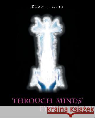 Through Minds' Eyes Ryan J. Hite 9781452569796