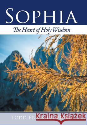 Sophia: The Heart of Holy Wisdom Todd Erick Pedersen 9781452569970 Balboa Press