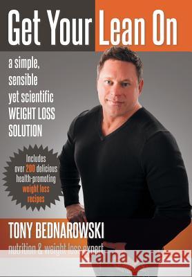 Get Your Lean on: A Simple, Sensible Yet Scientific Weight Loss Solution Tony Bednarowski 9781452570051 Balboa Press