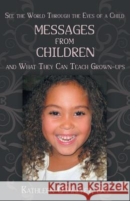 Messages from Children ... and What They Can Teach Grown-Ups Kathleen O'Malle 9781452570778